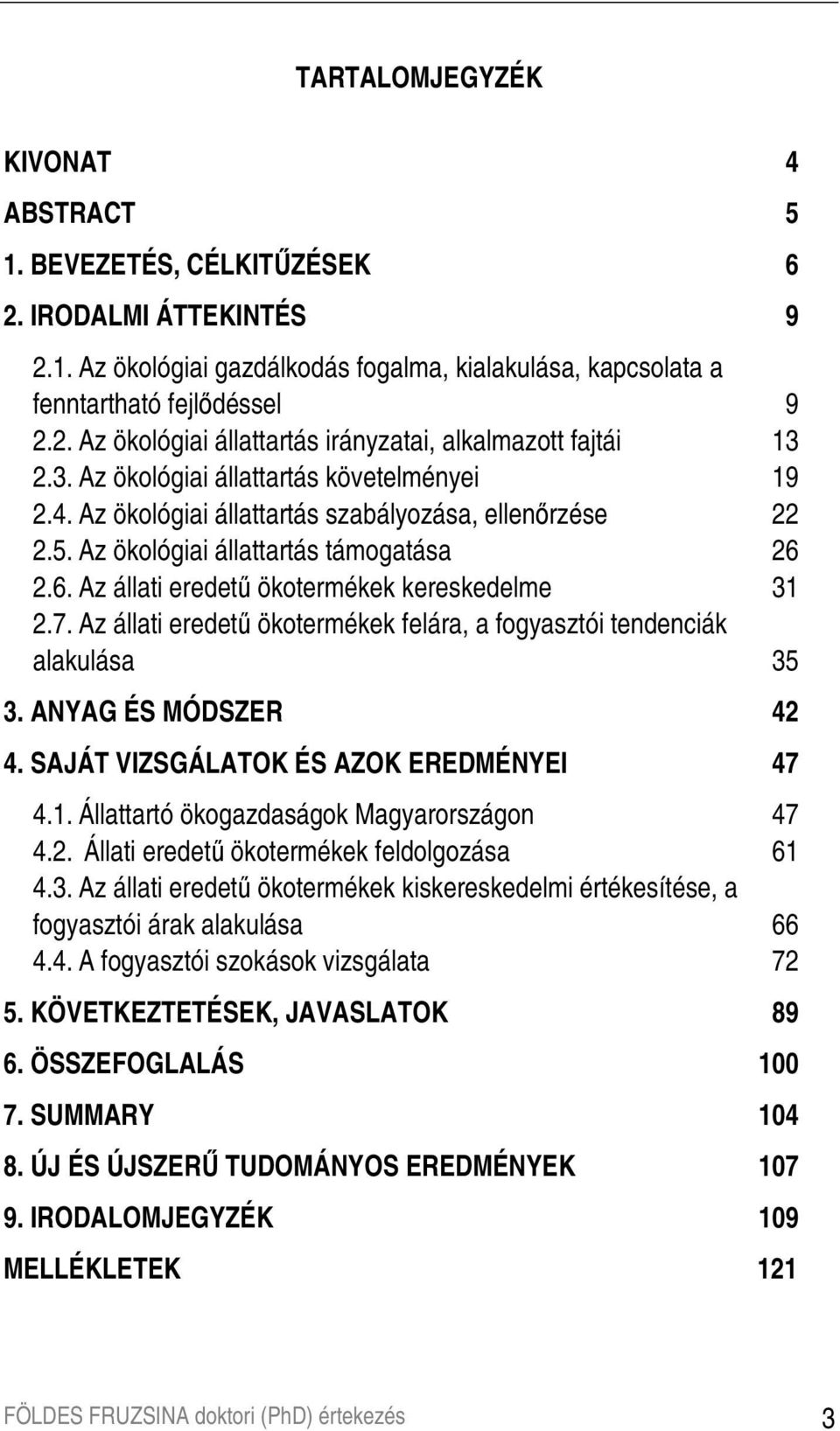 7. Az állati eredető ökotermékek felára, a fogyasztói tendenciák alakulása 35 3. ANYAG ÉS MÓDSZER 42 4. SAJÁT VIZSGÁLATOK ÉS AZOK EREDMÉNYEI 47 4.1. Állattartó ökogazdaságok Magyarországon 47 4.2. Állati eredető ökotermékek feldolgozása 61 4.