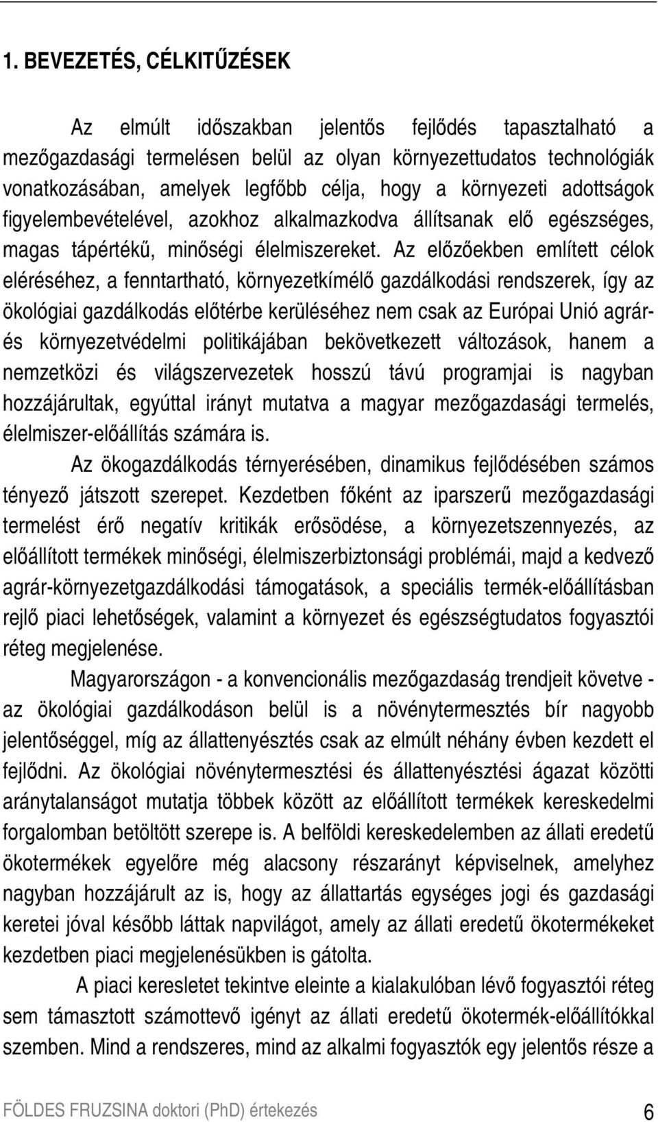 Az elızıekben említett célok eléréséhez, a fenntartható, környezetkímélı gazdálkodási rendszerek, így az ökológiai gazdálkodás elıtérbe kerüléséhez nem csak az Európai Unió agrárés környezetvédelmi