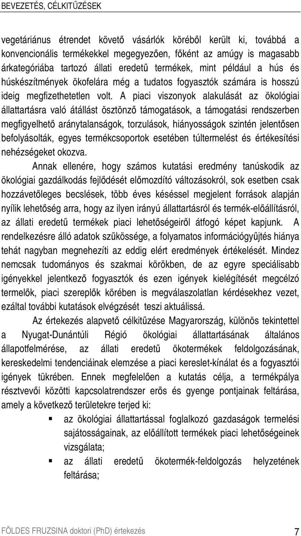 A piaci viszonyok alakulását az ökológiai állattartásra való átállást ösztönzı támogatások, a támogatási rendszerben megfigyelhetı aránytalanságok, torzulások, hiányosságok szintén jelentısen