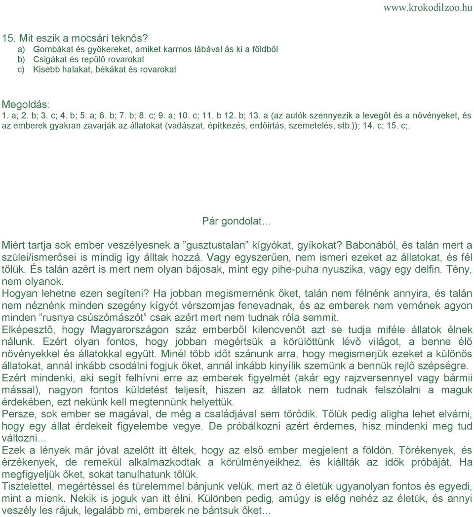 )); 14. c; 15. c;. Pár gondolat Miért tartja sok ember veszélyesnek a gusztustalan kígyókat, gyíkokat? Babonából, és talán mert a szülei/ismerősei is mindig így álltak hozzá.