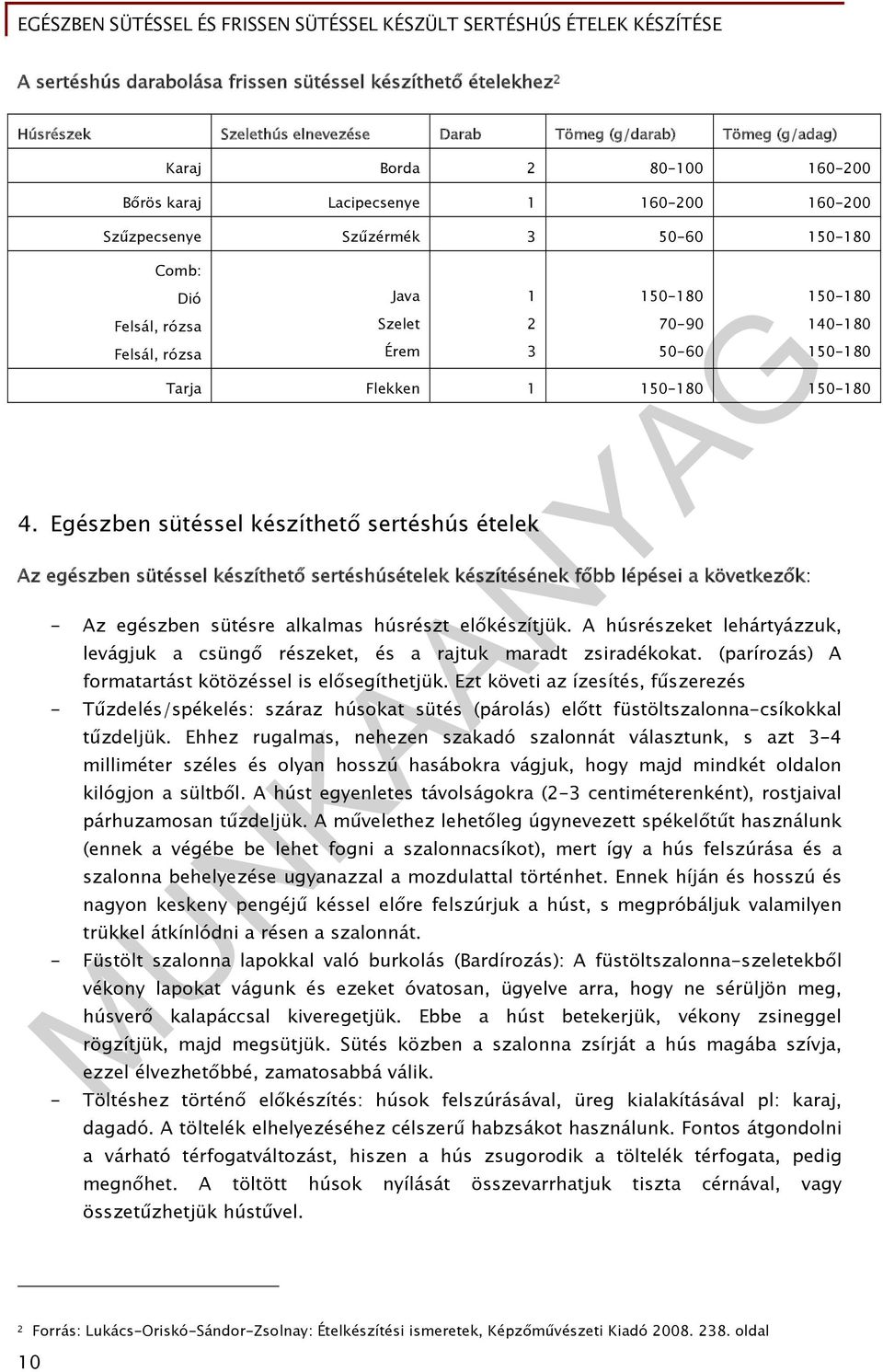 Egészben sütéssel készíthető sertéshús ételek Az egészben sütéssel készíthető sertéshúsételek készítésének főbb lépései a következők: - Az egészben sütésre alkalmas húsrészt előkészítjük.