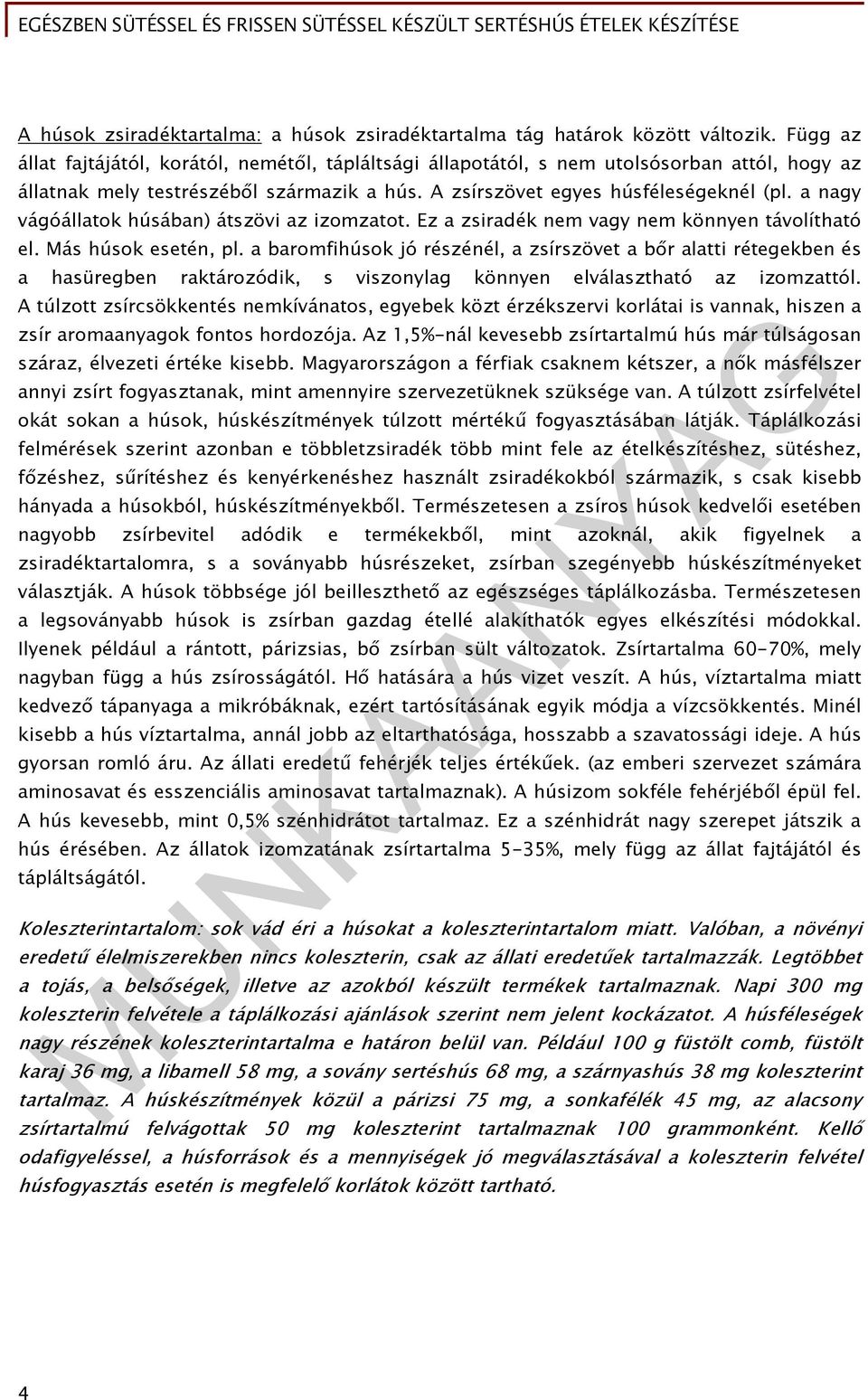 a nagy vágóállatok húsában) átszövi az izomzatot. Ez a zsiradék nem vagy nem könnyen távolítható el. Más húsok esetén, pl.