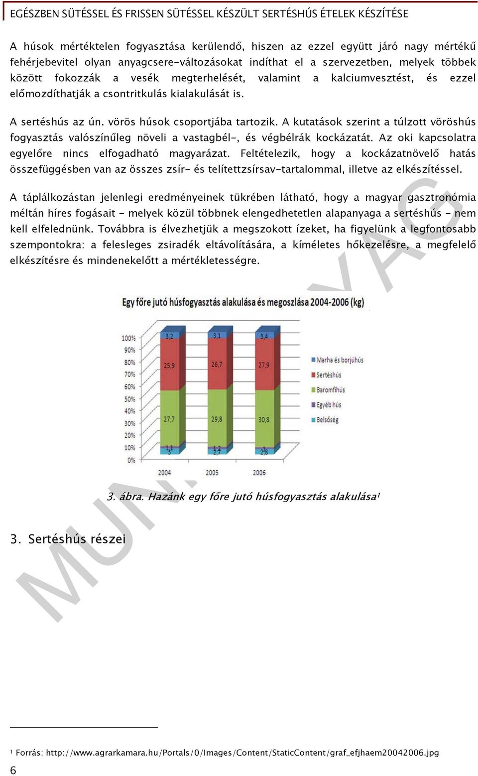 A kutatások szerint a túlzott vöröshús fogyasztás valószínűleg növeli a vastagbél-, és végbélrák kockázatát. Az oki kapcsolatra egyelőre nincs elfogadható magyarázat.