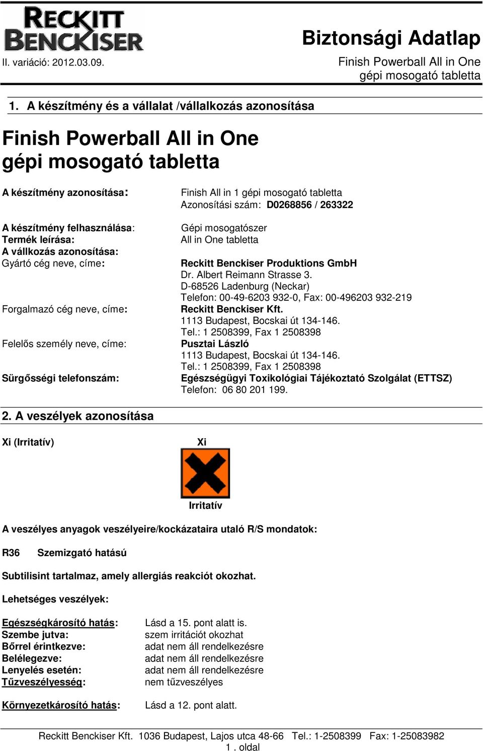 Albert Reimann Strasse 3. D-68526 Ladenburg (Neckar) Telefon: 00-49-6203 932-0, Fax: 00-496203 932-219 Reckitt Benckiser Kft. 1113 Budapest, Bocskai út 134-146. Tel.: 1 2508399, Fax 1 2508398 Pusztai László 1113 Budapest, Bocskai út 134-146.