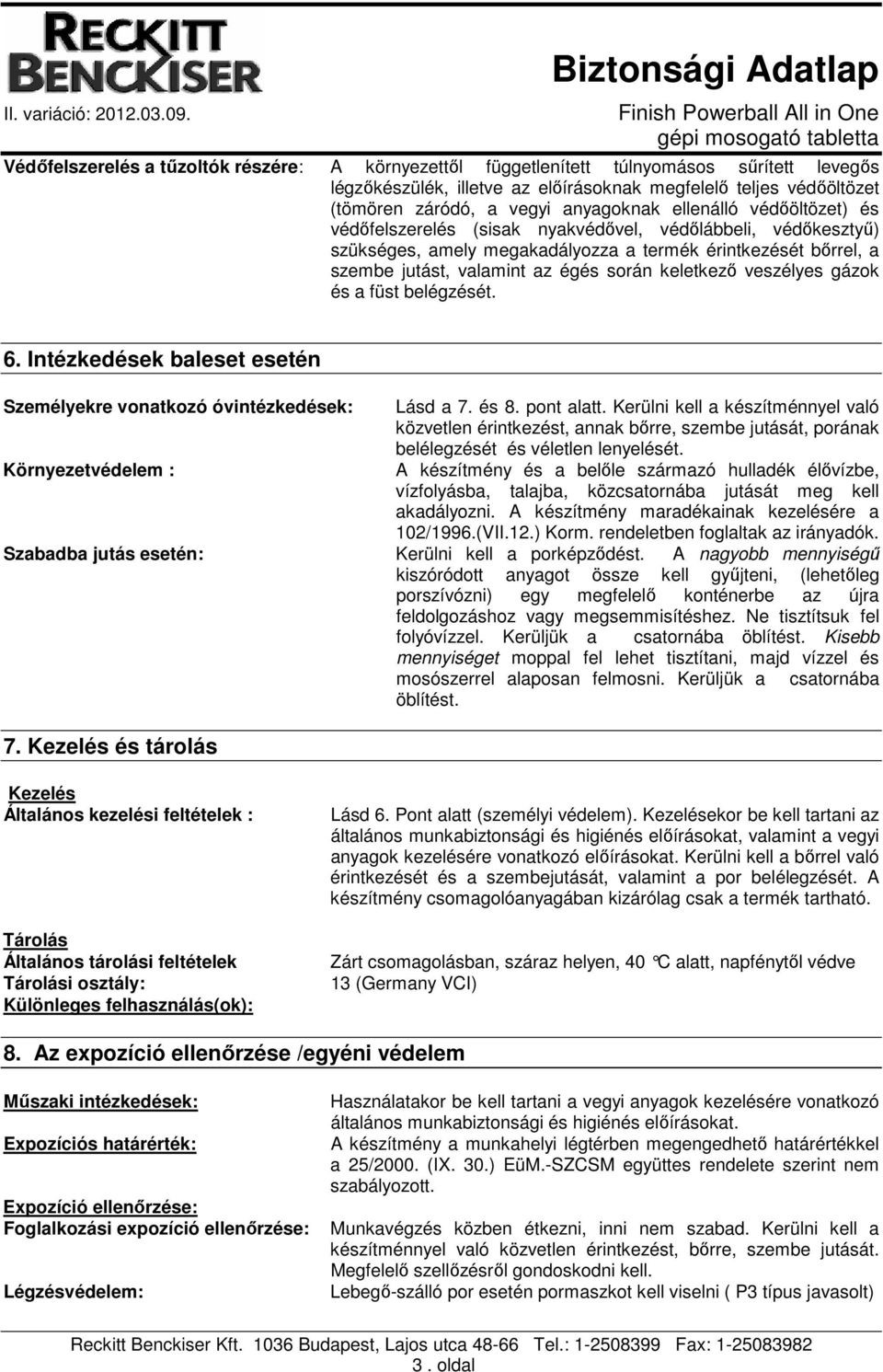 veszélyes gázok és a füst belégzését. 6. Intézkedések baleset esetén Személyekre vonatkozó óvintézkedések: Környezetvédelem : Lásd a 7. és 8. pont alatt.