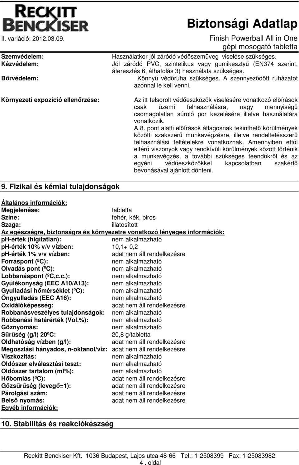 Az itt felsorolt védıeszközök viselésére vonatkozó elıírások csak üzemi felhasználásra, nagy mennyiségő csomagolatlan súroló por kezelésére illetve használatára vonatkozik. A 8.