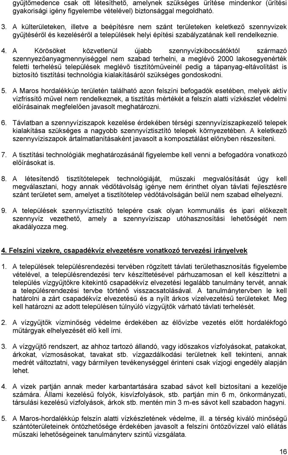 A Körösöket közvetlenül újabb szennyvízkibocsátóktól származó szennyezőanyagmennyiséggel nem szabad terhelni, a meglévő 2000 lakosegyenérték feletti terhelésű települések meglévő tisztítóműveinél