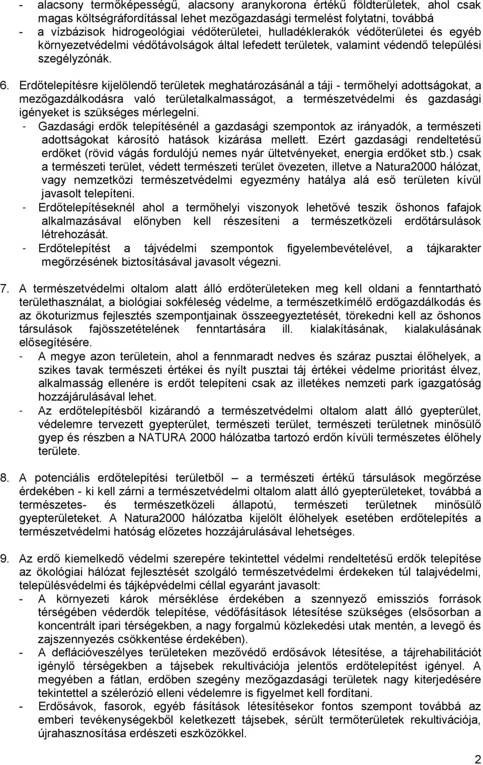 Erdőtelepítésre kijelölendő területek meghatározásánál a táji - termőhelyi adottságokat, a mezőgazdálkodásra való területalkalmasságot, a természetvédelmi és gazdasági igényeket is szükséges