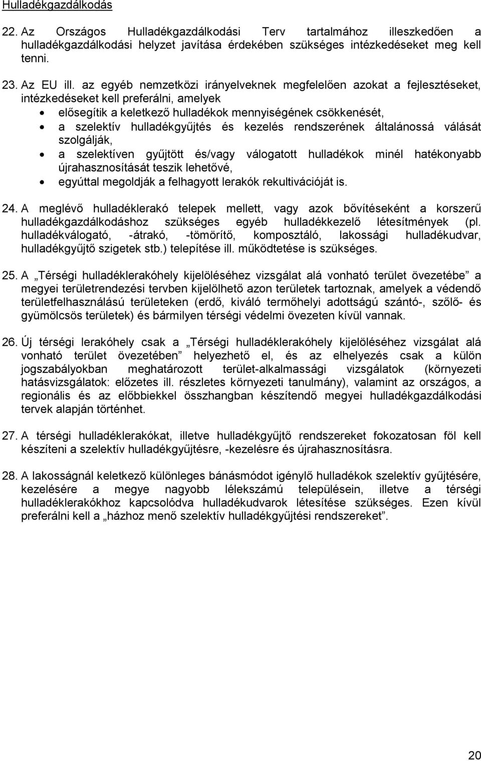 és kezelés rendszerének általánossá válását szolgálják, a szelektíven gyűjtött és/vagy válogatott hulladékok minél hatékonyabb újrahasznosítását teszik lehetővé, egyúttal megoldják a felhagyott