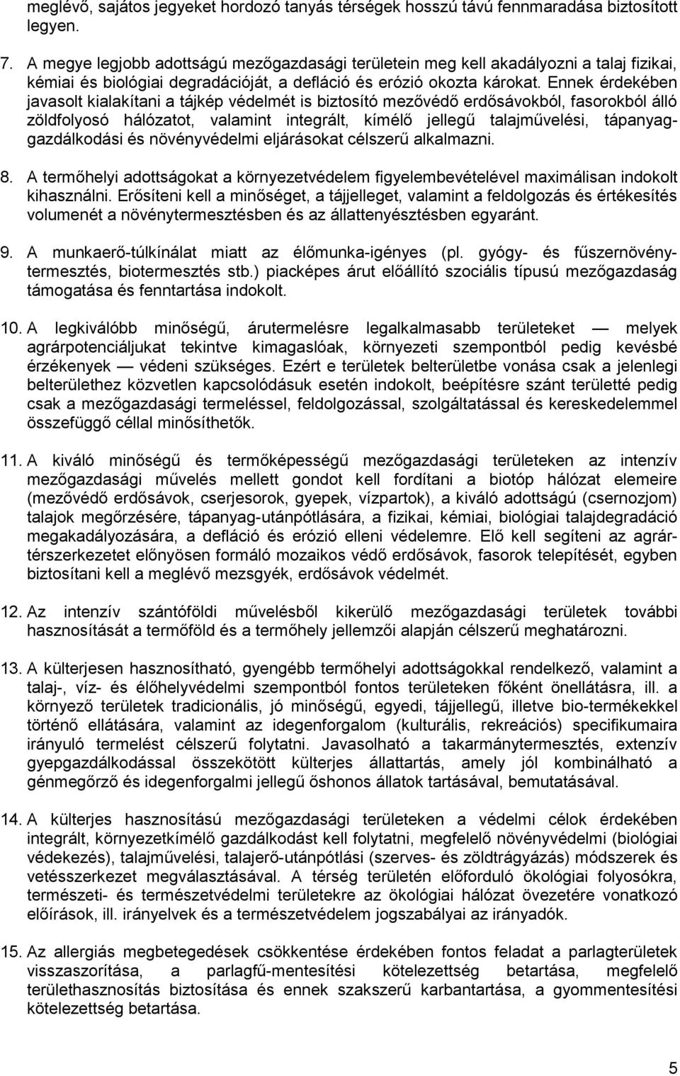 Ennek érdekében javasolt kialakítani a tájkép védelmét is biztosító mezővédő erdősávokból, fasorokból álló zöldfolyosó hálózatot, valamint integrált, kímélő jellegű talajművelési,