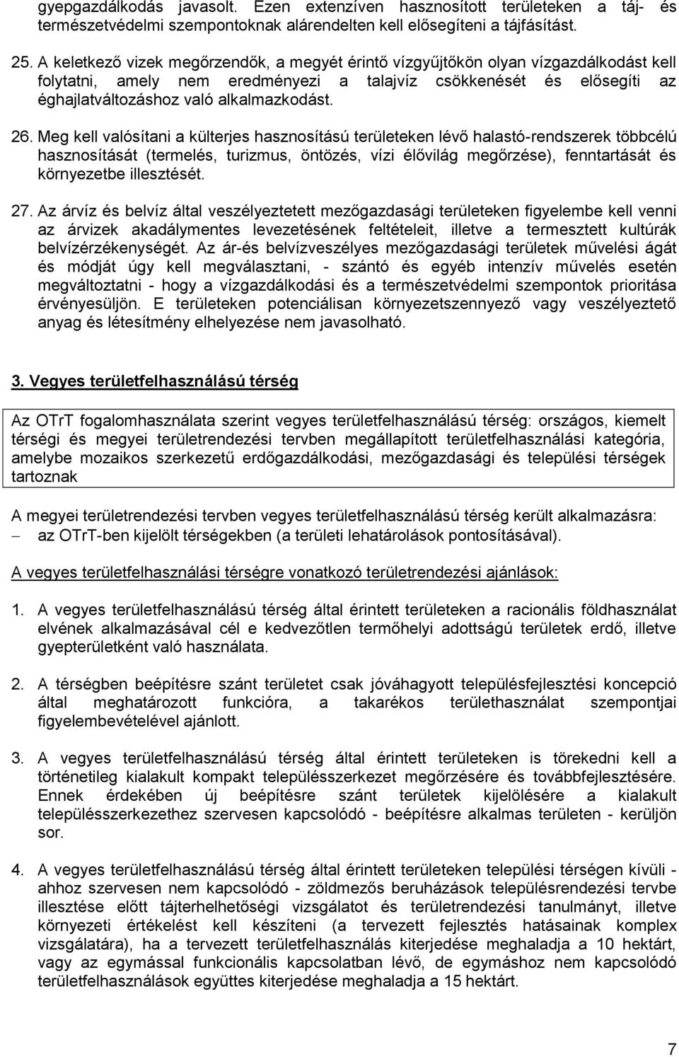 26. Meg kell valósítani a külterjes hasznosítású területeken lévő halastó-rendszerek többcélú hasznosítását (termelés, turizmus, öntözés, vízi élővilág megőrzése), fenntartását és környezetbe