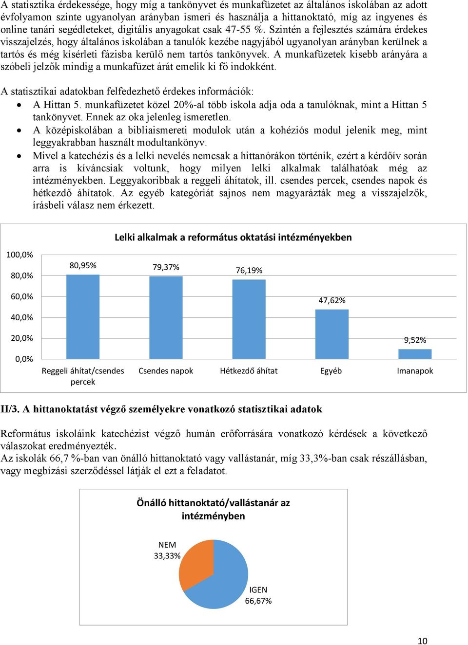 Szintén a fejlesztés számára érdekes visszajelzés, hogy általános iskolában a tanulók kezébe nagyjából ugyanolyan arányban kerülnek a tartós és még kísérleti fázisba kerülő nem tartós tankönyvek.