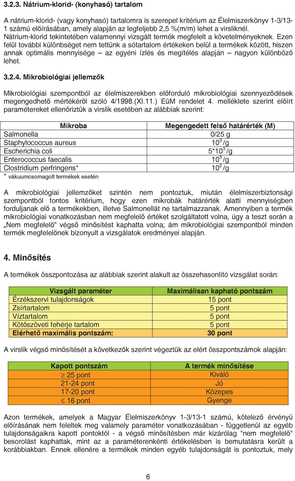 Ezen felül további különbséget nem tettünk a sótartalom értékeken belül a termékek között, hiszen annak optimális mennyisége az egyéni ízlés és megítélés alapján nagyon különböz lehet. 3.2.4.