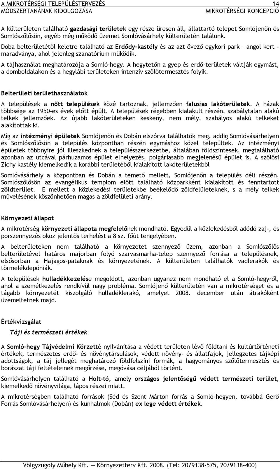 A tájhasználat meghatározója a Somló-hegy. A hegytetőn a gyep és erdő-területek váltják egymást, a domboldalakon és a hegylábi területeken intenzív szőlőtermesztés folyik.