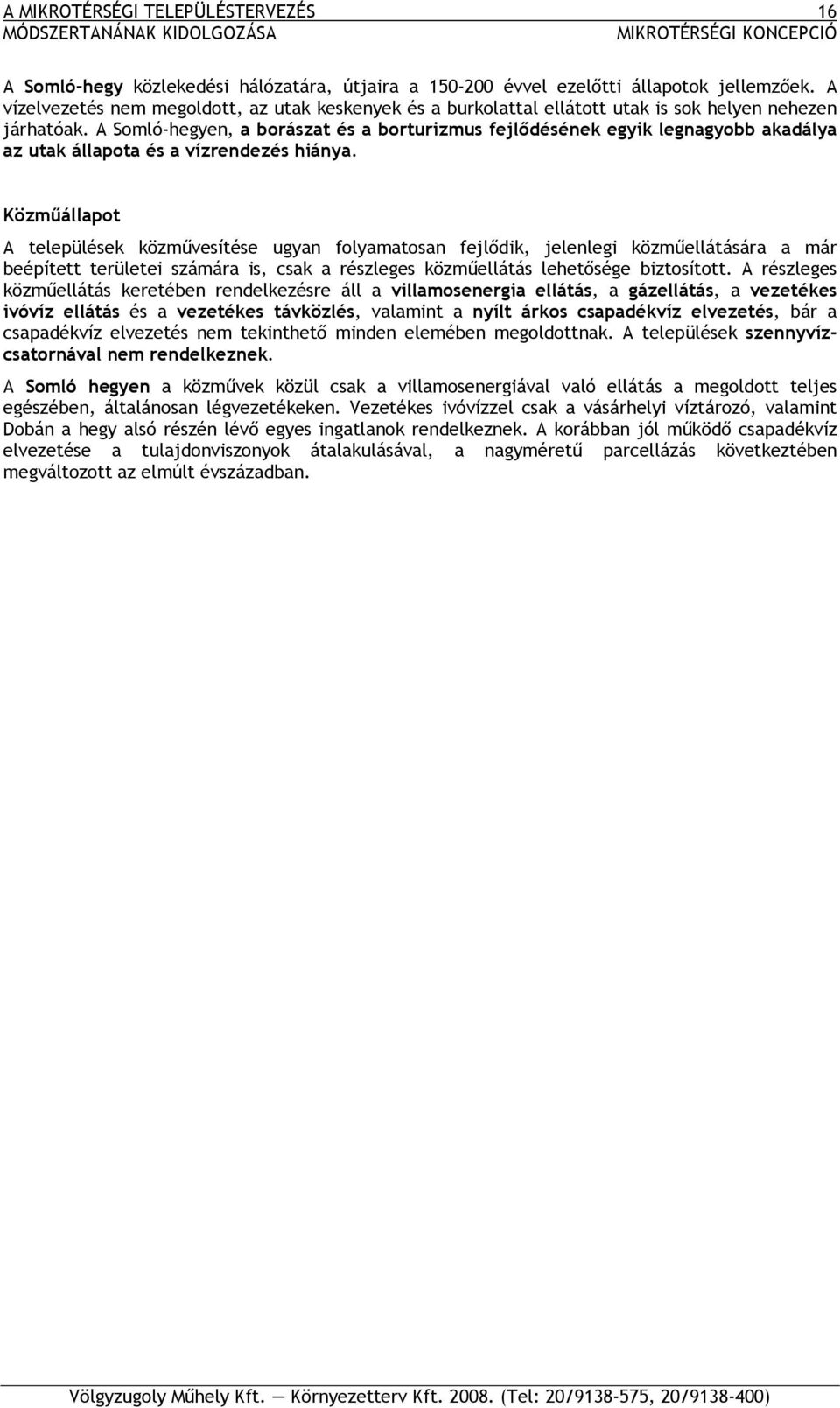 A Somló-hegyen, a borászat és a borturizmus fejlődésének egyik legnagyobb akadálya az utak állapota és a vízrendezés hiánya.