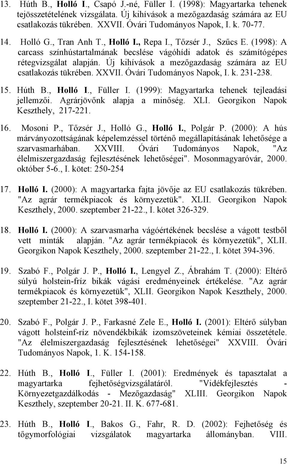 (1998): A carcass színhústartalmának becslése vágóhídi adatok és számítógépes rétegvizsgálat alapján. Új kihívások a mezőgazdaság számára az EU csatlakozás tükrében. XXVII. Óvári Tudományos Napok, I.