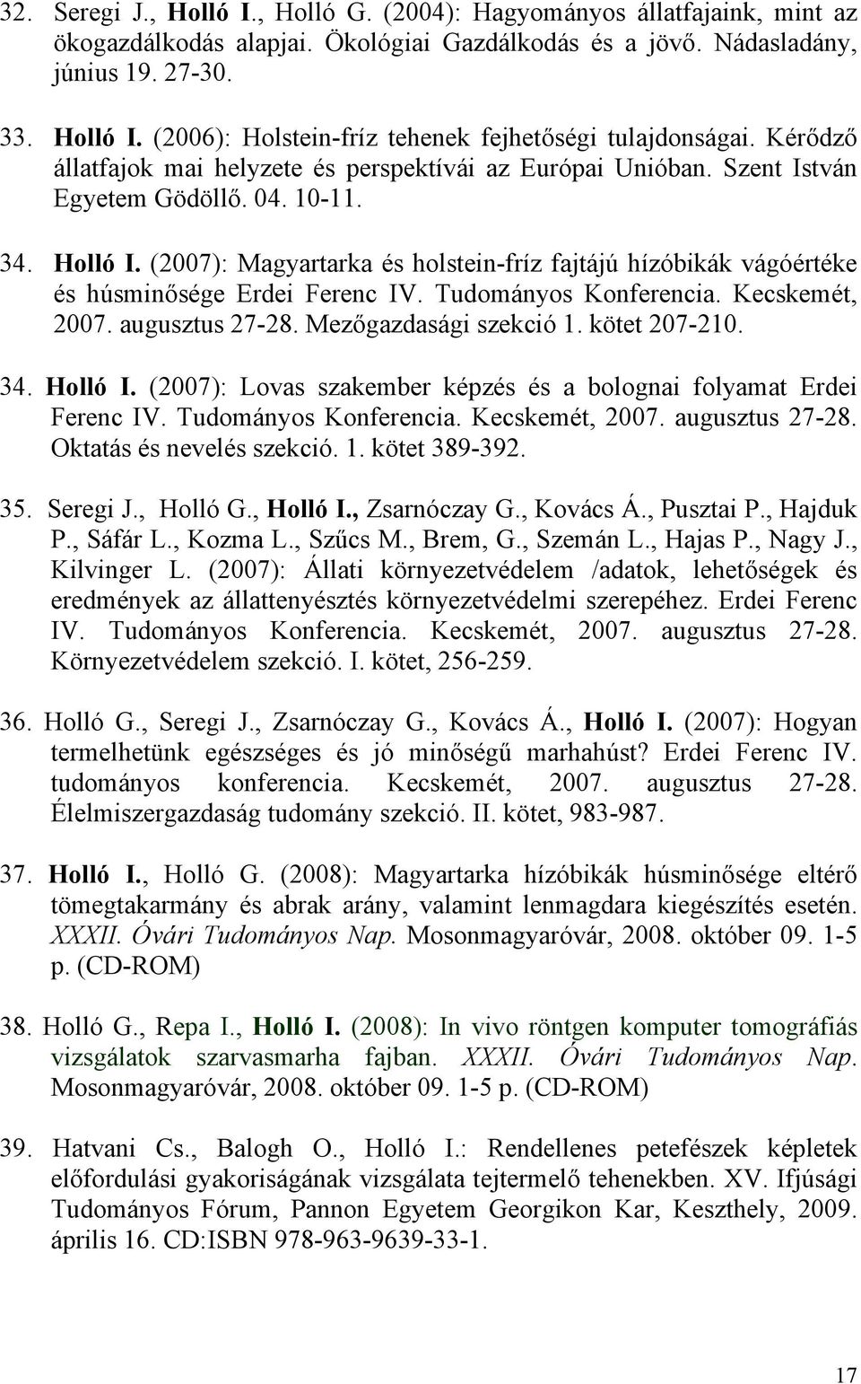 (2007): Magyartarka és holstein-fríz fajtájú hízóbikák vágóértéke és húsminősége Erdei Ferenc IV. Tudományos Konferencia. Kecskemét, 2007. augusztus 27-28. Mezőgazdasági szekció 1. kötet 207-210. 34.