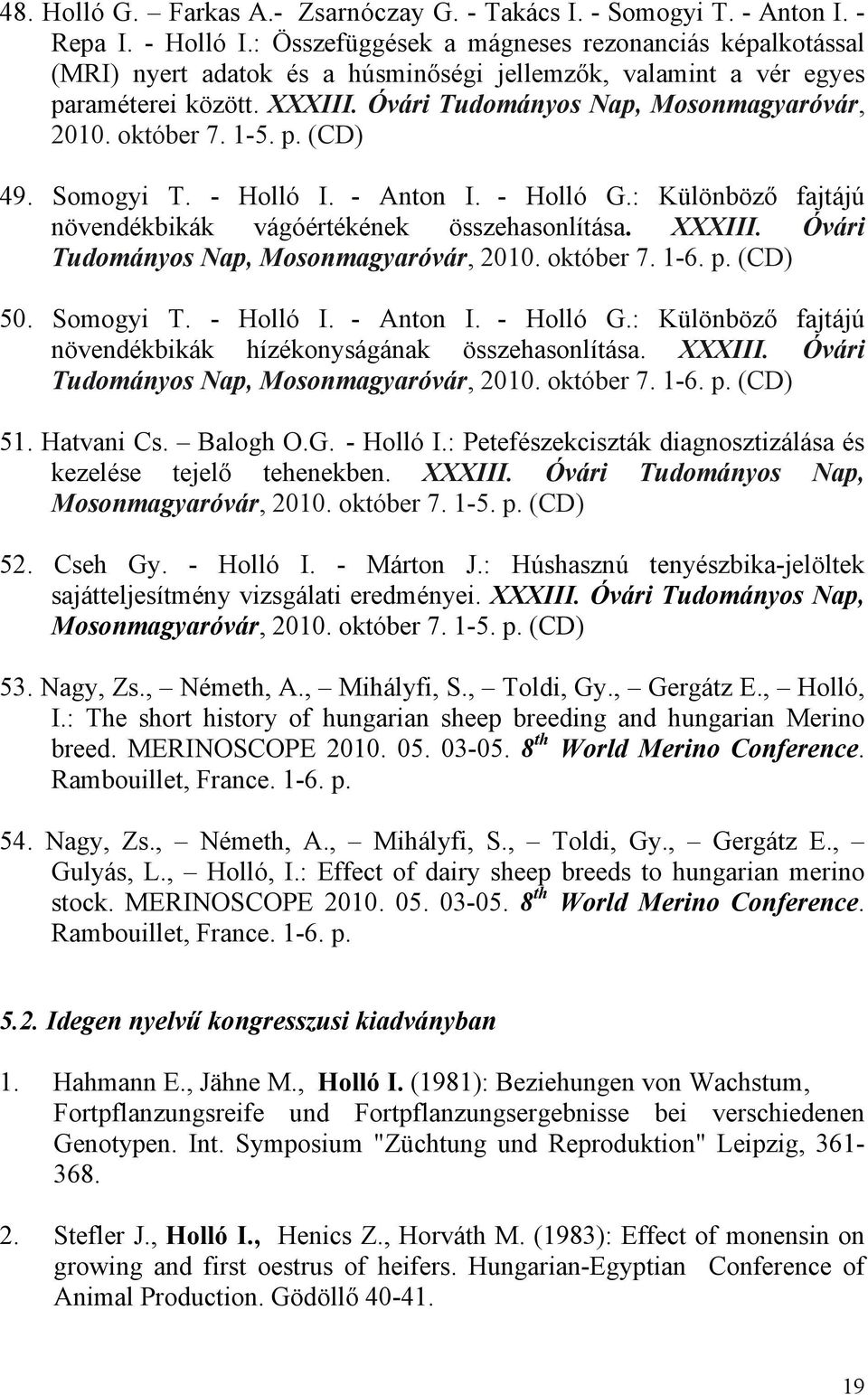 október 7. 1-5. p. (CD) 49. Somogyi T. - Holló I. - Anton I. - Holló G.: Különböző fajtájú növendékbikák vágóértékének összehasonlítása. XXXIII. Óvári Tudományos Nap, Mosonmagyaróvár, 2010. október 7.