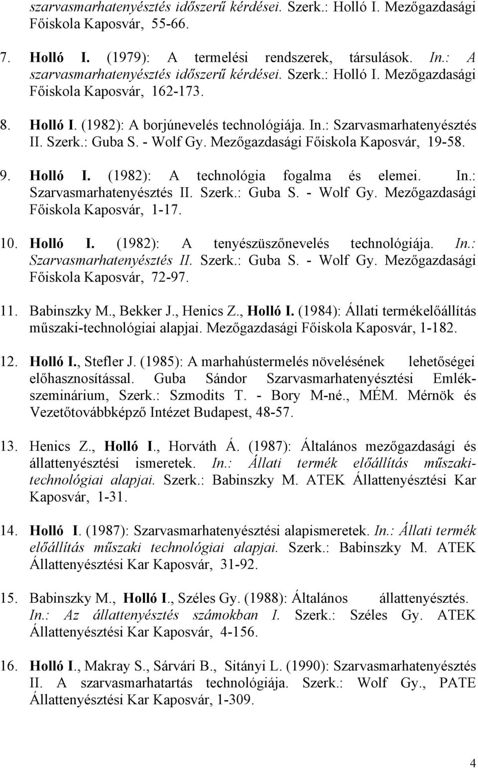 - Wolf Gy. Mezőgazdasági Főiskola Kaposvár, 19-58. 9. Holló I. (1982): A technológia fogalma és elemei. In.: Szarvasmarhatenyésztés II. Szerk.: Guba S. - Wolf Gy.