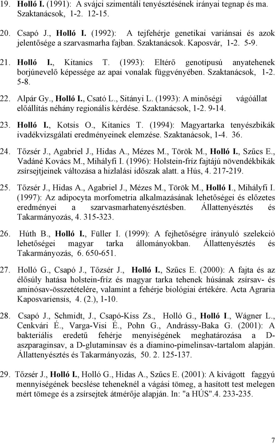 (1993): Eltérő genotípusú anyatehenek borjúnevelő képessége az apai vonalak függvényében. Szaktanácsok, 1-2. 5-8. 22. Alpár Gy., Holló I., Csató L., Sitányi L.