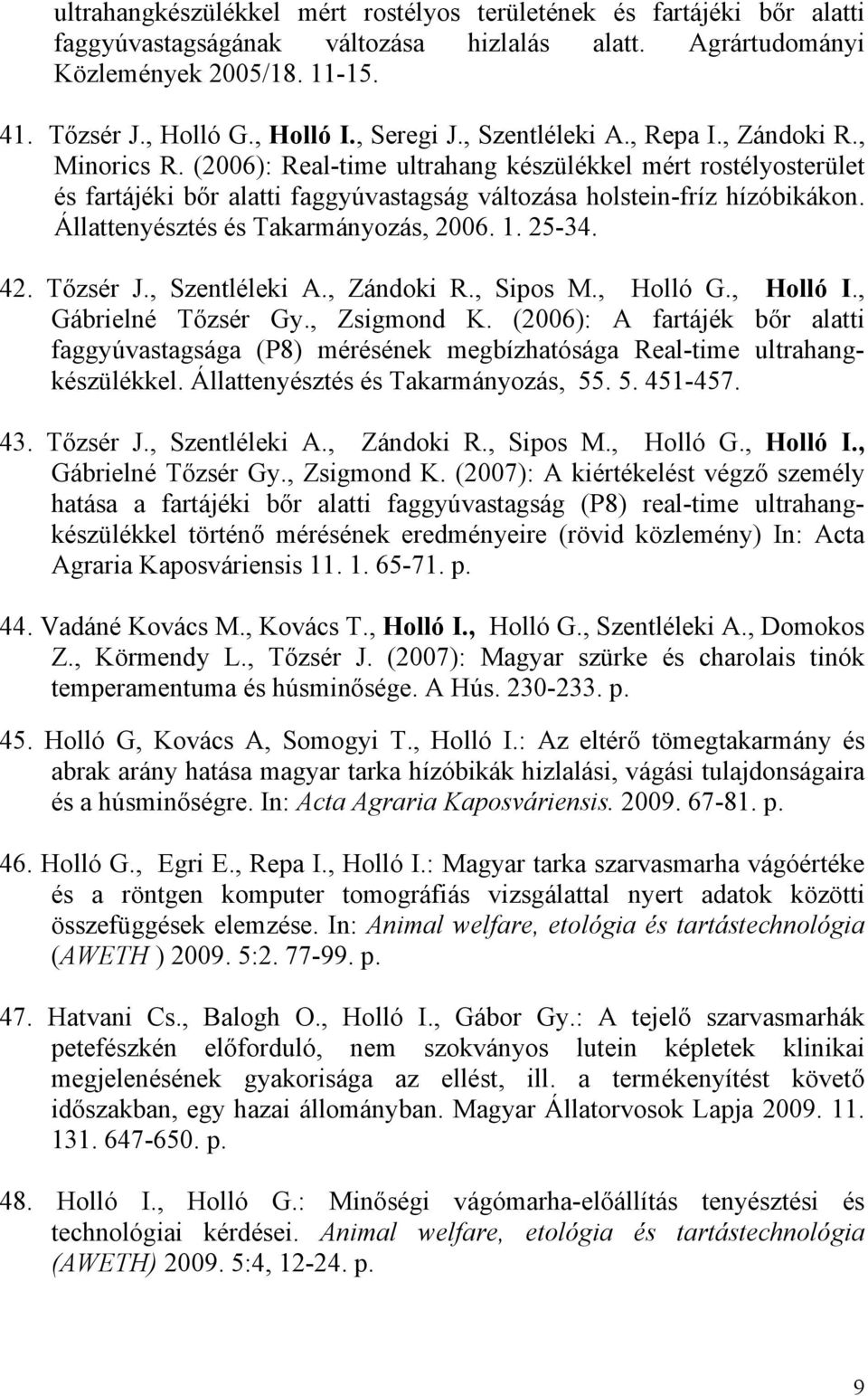 Állattenyésztés és Takarmányozás, 2006. 1. 25-34. 42. Tőzsér J., Szentléleki A., Zándoki R., Sipos M., Holló G., Holló I., Gábrielné Tőzsér Gy., Zsigmond K.