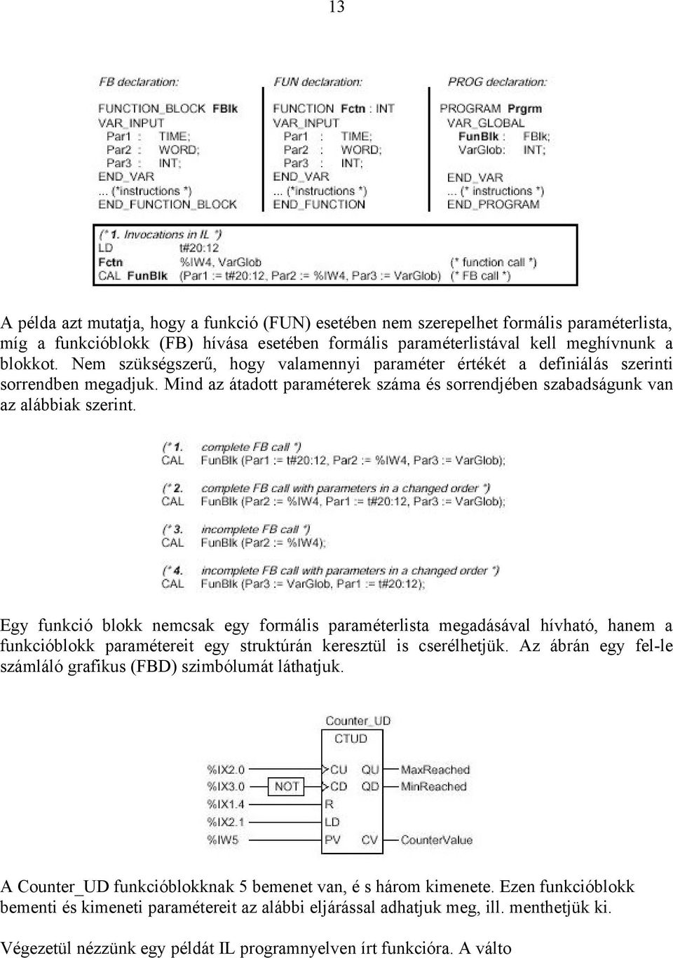 Egy funkció blokk nemcsak egy formális paraméterlista megadásával hívható, hanem a funkcióblokk paramétereit egy struktúrán keresztül is cserélhetjük.