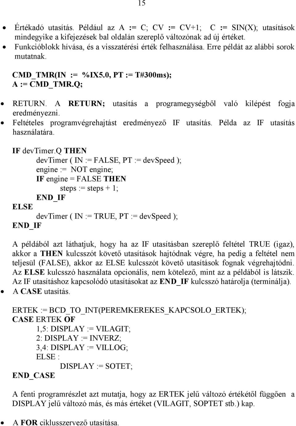 A RETURN; utasítás a programegységből való kilépést fogja eredményezni. Feltételes programvégrehajtást eredményező IF utasítás. Példa az IF utasítás használatára. IF devtimer.