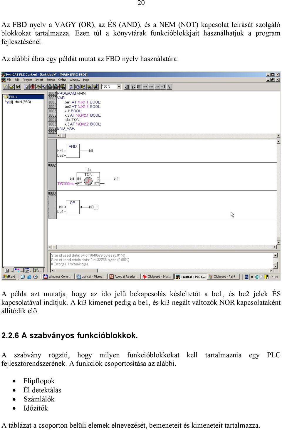 Az alábbi ábra egy példát mutat az FBD nyelv használatára: A példa azt mutatja, hogy az ido jelű bekapcsolás késleltetőt a be1, és be2 jelek ÉS kapcsolatával indítjuk.