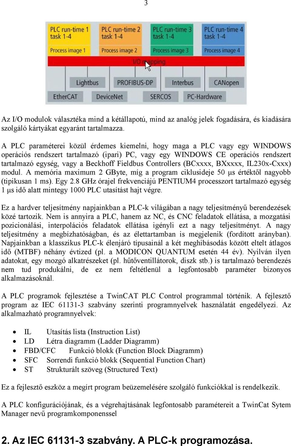 Fieldbus Controllers (BCxxxx, BXxxxx, IL230x-Cxxx) modul. A memória maximum 2 GByte, míg a program ciklusideje 50 μs értéktől nagyobb (tipikusan 1 ms). Egy 2.