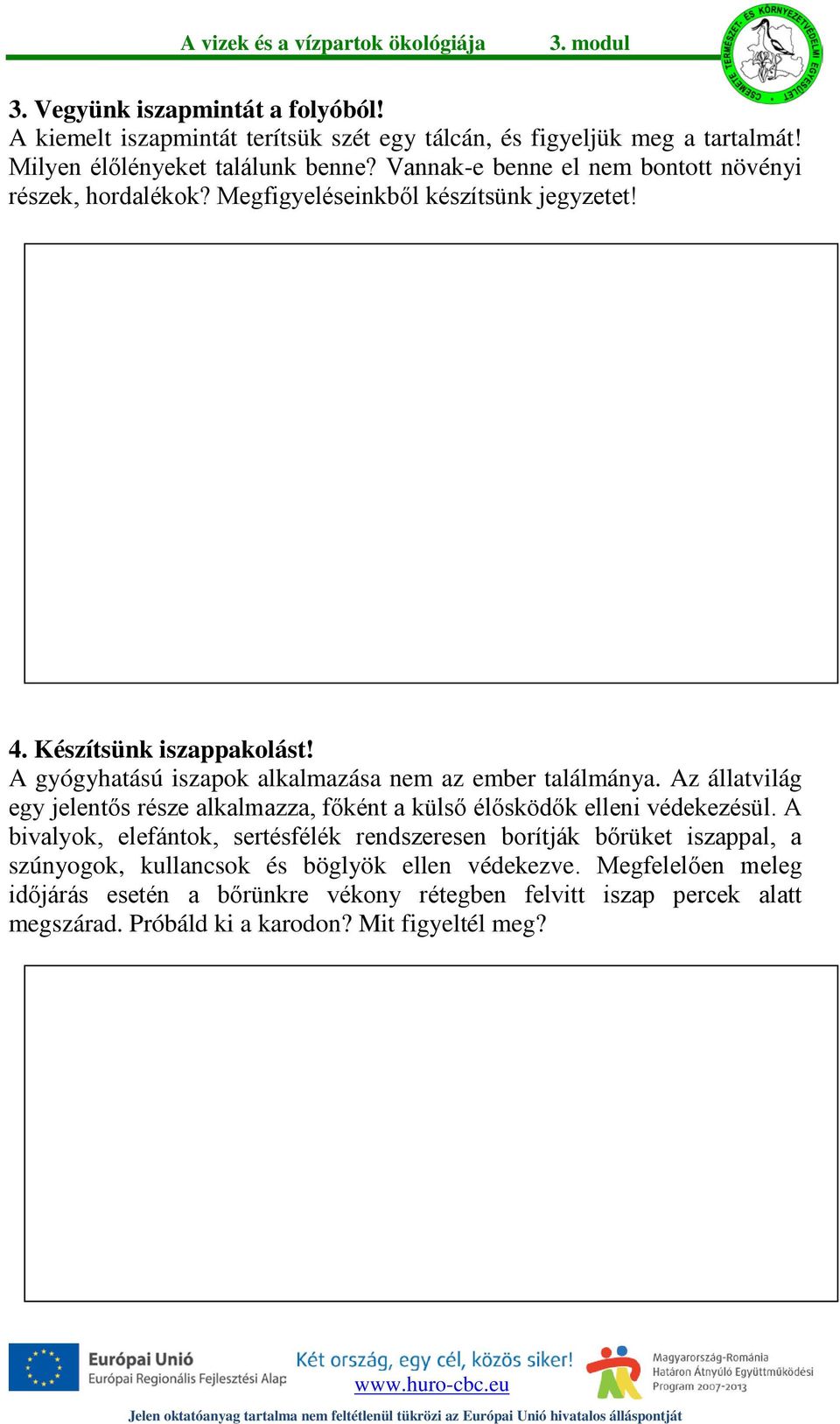 A gyógyhatású iszapok alkalmazása nem az ember találmánya. Az állatvilág egy jelentős része alkalmazza, főként a külső élősködők elleni védekezésül.