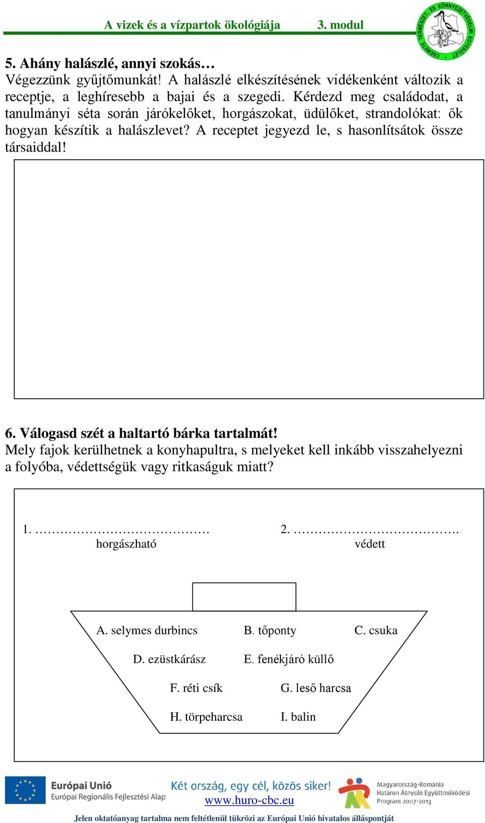 A receptet jegyezd le, s hasonlítsátok össze társaiddal! 6. Válogasd szét a haltartó bárka tartalmát!