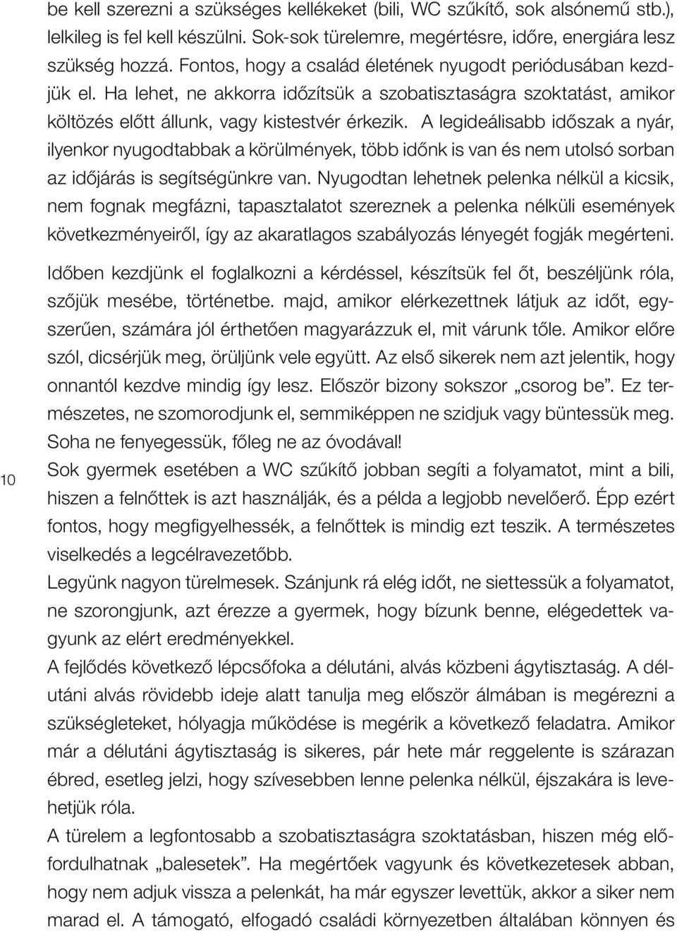 A legideálisabb idôszak a nyár, ilyenkor nyugodtabbak a körülmények, több idônk is van és nem utolsó sorban az idôjárás is segítségünkre van.