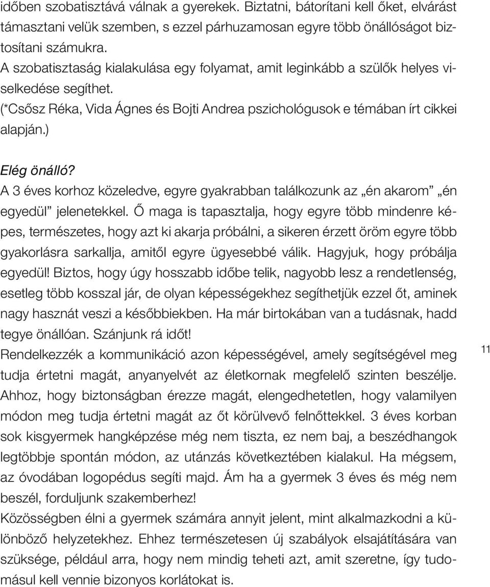 A 3 éves korhoz közeledve, egyre gyakrabban találkozunk az én akarom én egyedül jelenetekkel.