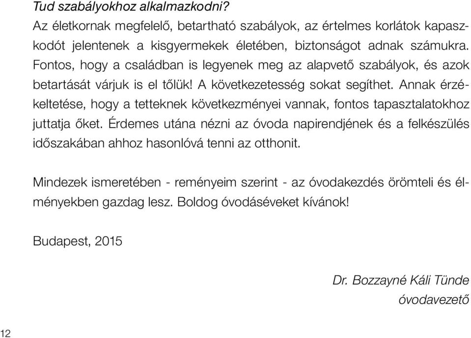 Annak érzékeltetése, hogy a tetteknek következményei vannak, fontos tapasztalatokhoz juttatja ôket.