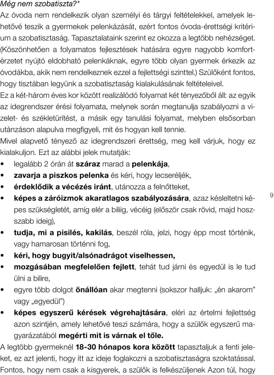 (Köszönhetôen a folyamatos fejlesztések hatására egyre nagyobb komfortérzetet nyújtó eldobható pelenkáknak, egyre több olyan gyermek érkezik az óvodákba, akik nem rendelkeznek ezzel a fejlettségi