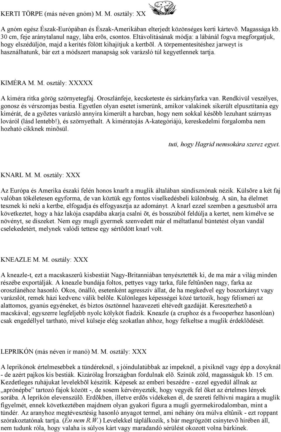 A törpementesítéshez jarweyt is használhatunk, bár ezt a módszert manapság sok varázsló túl kegyetlennek tartja. KlMÉRA M. M. osztály: XXXXX A kiméra ritka görög szörnyetegfaj.