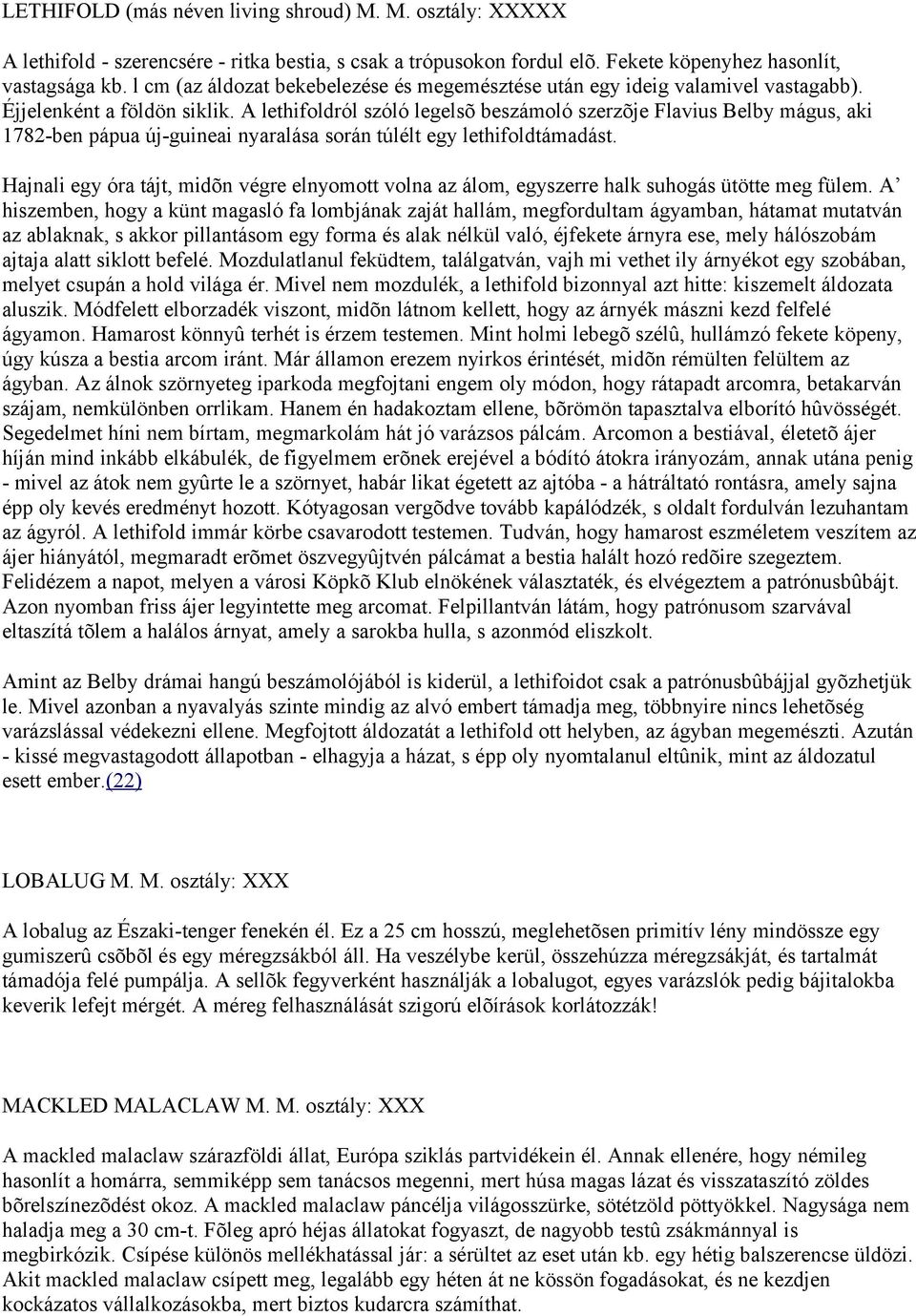 A lethifoldról szóló legelsõ beszámoló szerzõje Flavius Belby mágus, aki 1782-ben pápua új-guineai nyaralása során túlélt egy lethifoldtámadást.