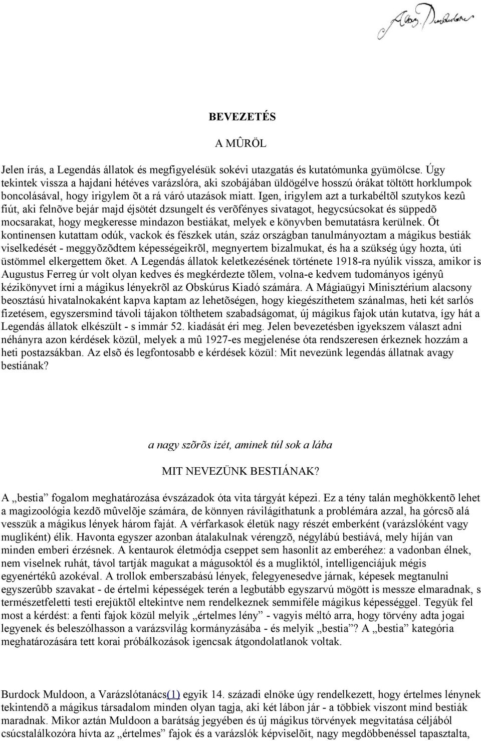 Igen, irigylem azt a turkabéltõl szutykos kezû fiút, aki felnõve bejár majd éjsötét dzsungelt és verõfényes sivatagot, hegycsúcsokat és süppedõ mocsarakat, hogy megkeresse mindazon bestiákat, melyek