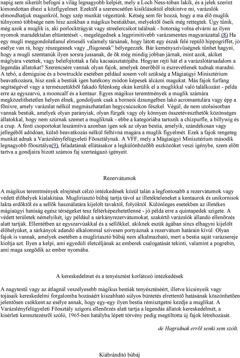 Kétség sem fér hozzá, hogy a ma élõ muglik túlnyomó többsége nem hisz azokban a mágikus bestiákban, melyektõl õseik még rettegtek.