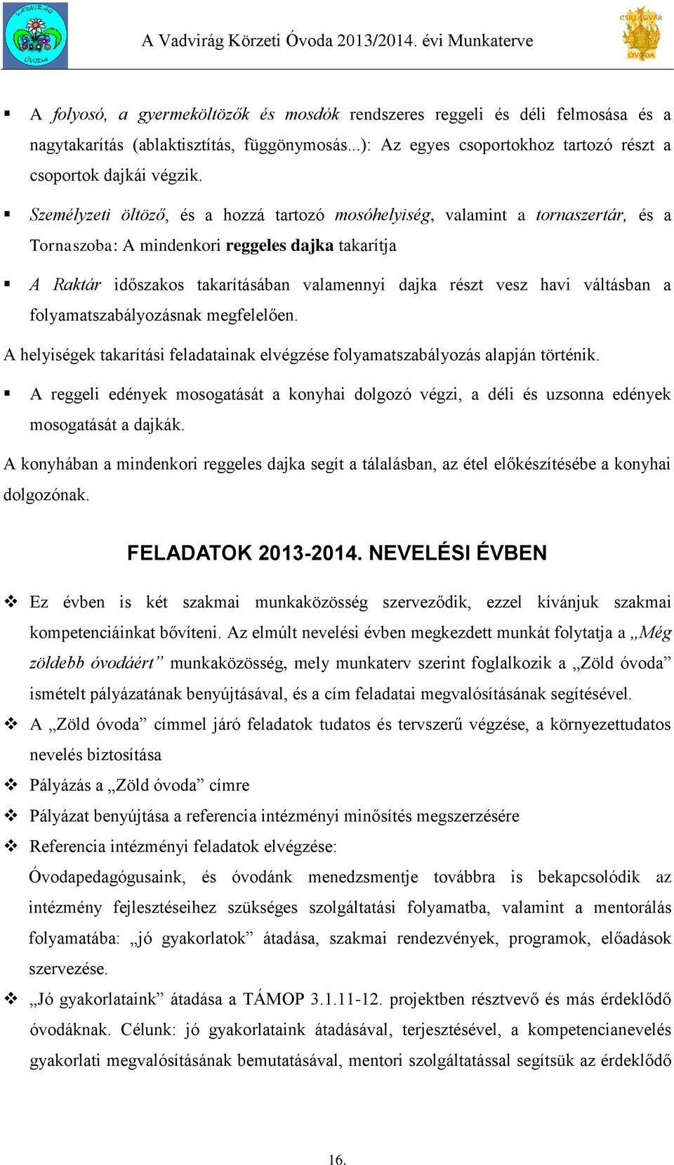 váltásban a folyamatszabályozásnak megfelelően. A helyiségek takarítási feladatainak elvégzése folyamatszabályozás alapján történik.