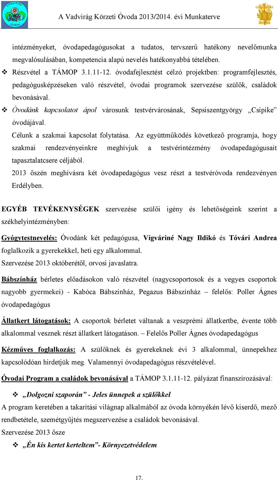 Óvodánk kapcsolatot ápol városunk testvérvárosának, Sepsiszentgyörgy Csipike óvodájával. Célunk a szakmai kapcsolat folytatása.