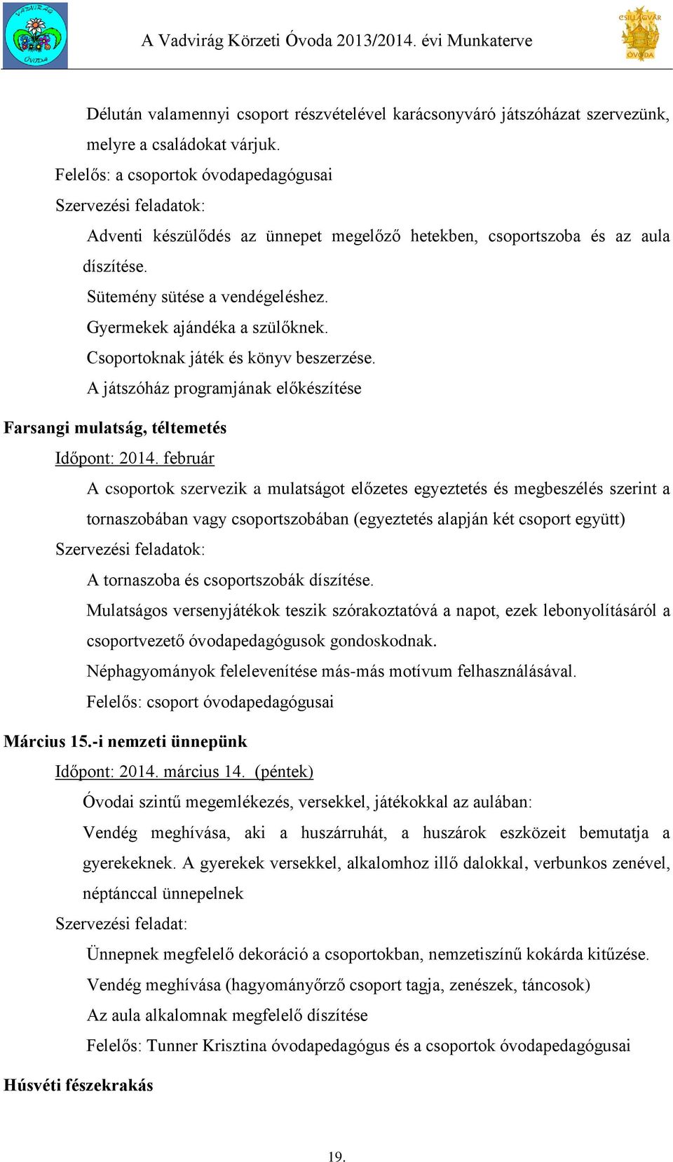 Gyermekek ajándéka a szülőknek. Csoportoknak játék és könyv beszerzése. A játszóház programjának előkészítése Farsangi mulatság, téltemetés Időpont: 2014.