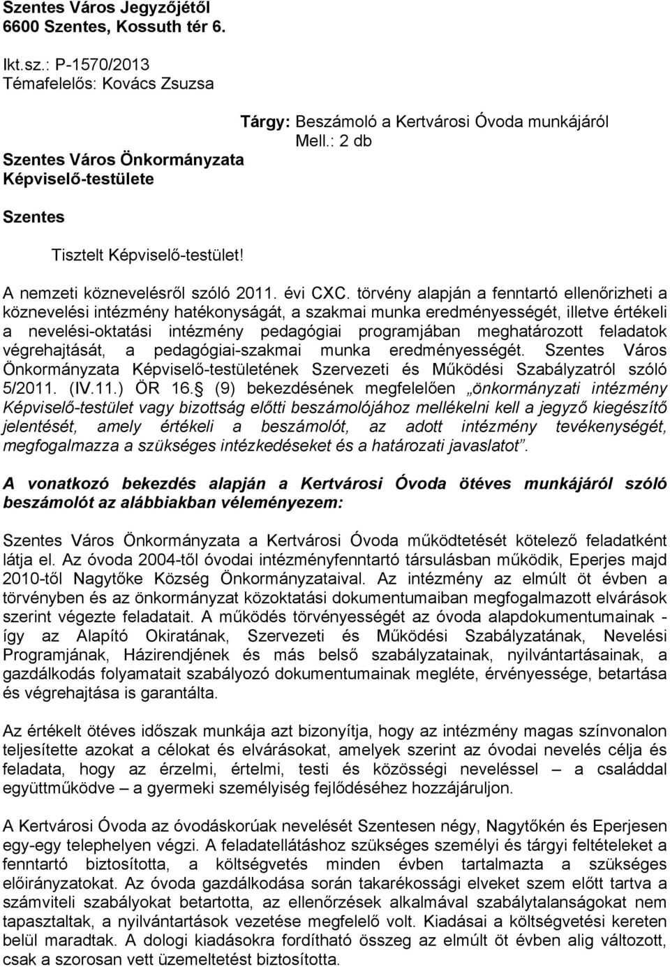 törvény alapján a fenntartó ellenőrizheti a köznevelési intézmény hatékonyságát, a szakmai munka eredményességét, illetve értékeli a nevelési-oktatási intézmény pedagógiai programjában meghatározott