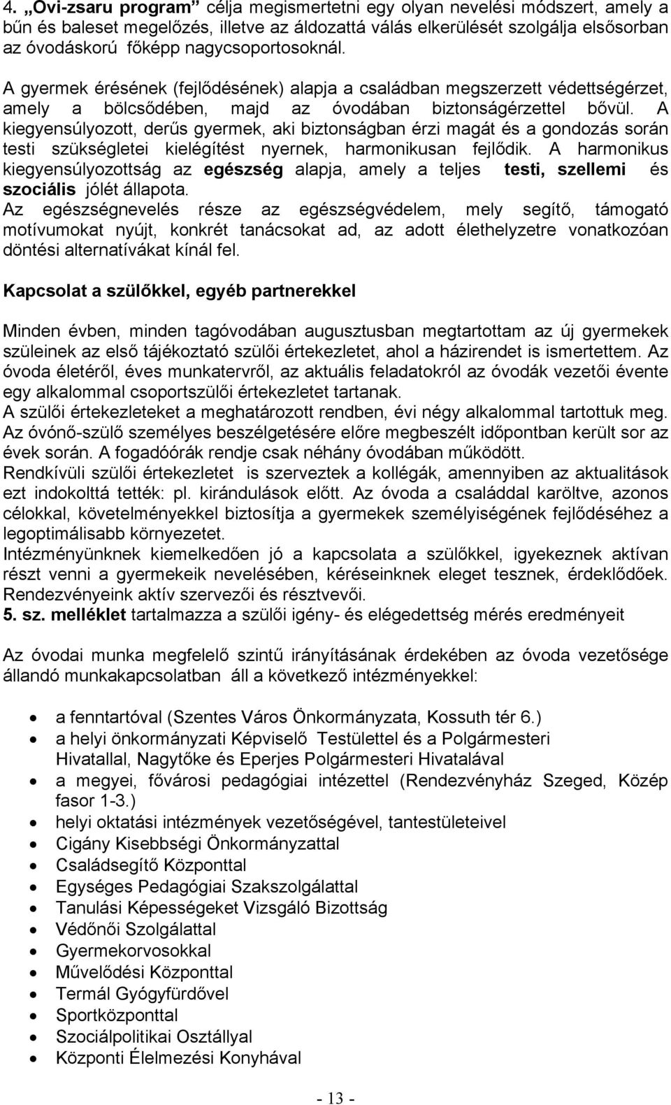 A kiegyensúlyozott, derűs gyermek, aki biztonságban érzi magát és a gondozás során testi szükségletei kielégítést nyernek, harmonikusan fejlődik.