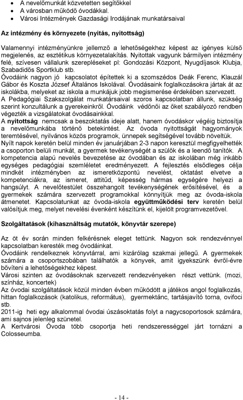 esztétikus környezetalakítás. Nyitottak vagyunk bármilyen intézmény felé, szívesen vállalunk szerepléseket pl: Gondozási Központ, Nyugdíjasok Klubja, Szabadidős Sportklub stb.