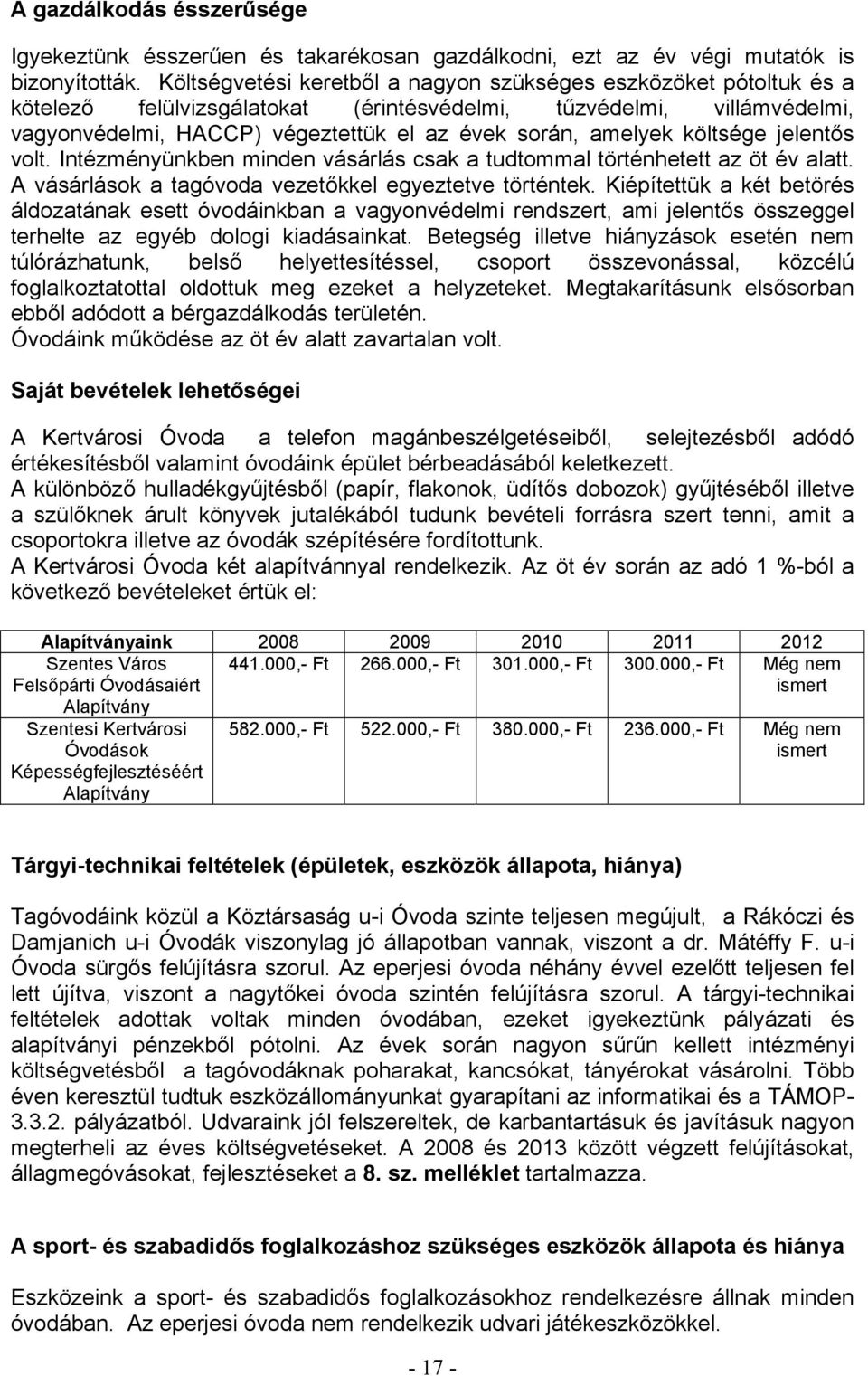 költsége jelentős volt. Intézményünkben minden vásárlás csak a tudtommal történhetett az öt év alatt. A vásárlások a tagóvoda vezetőkkel egyeztetve történtek.