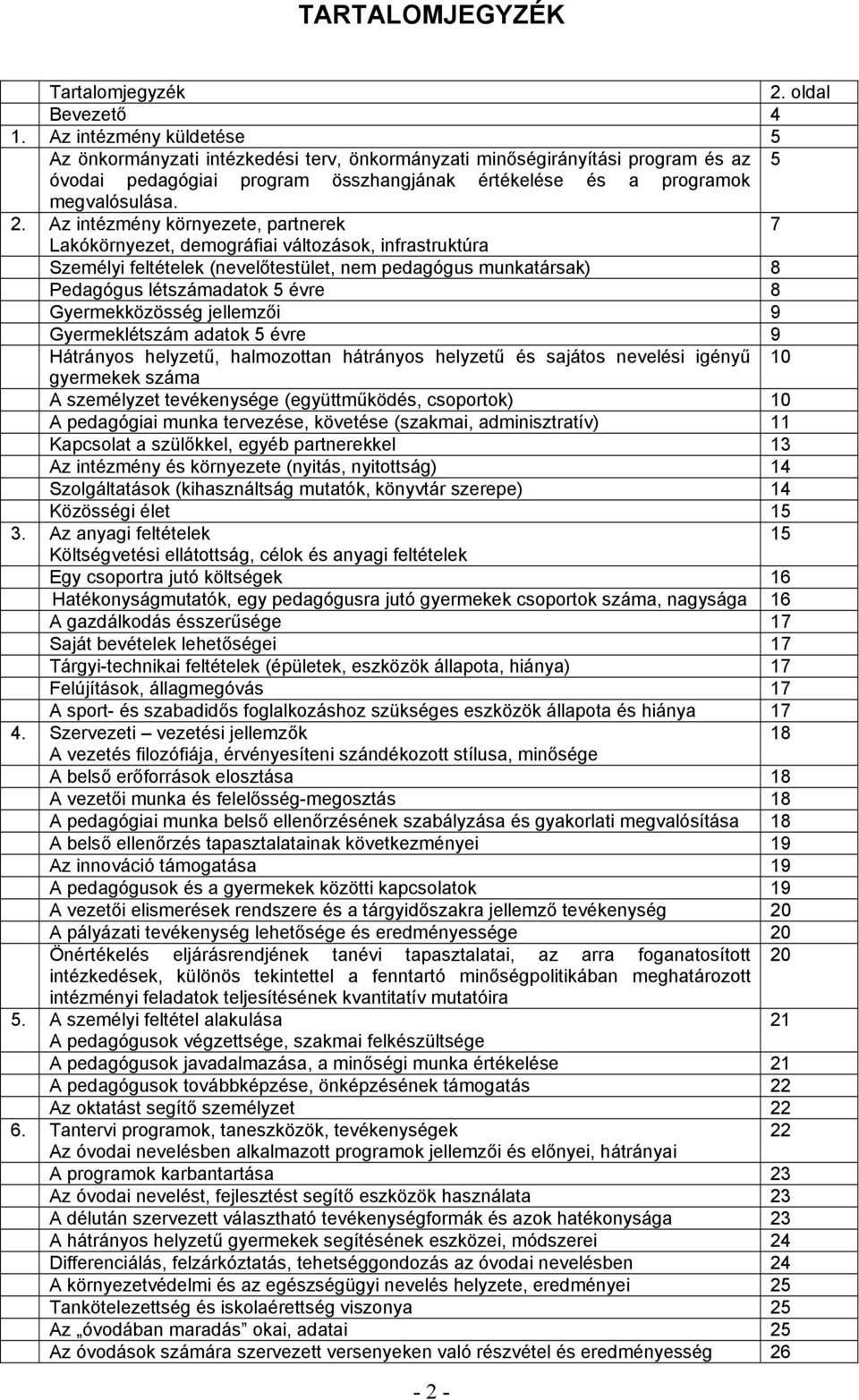 Az intézmény környezete, partnerek 7 Lakókörnyezet, demográfiai változások, infrastruktúra Személyi feltételek (nevelőtestület, nem pedagógus munkatársak) 8 Pedagógus létszámadatok 5 évre 8