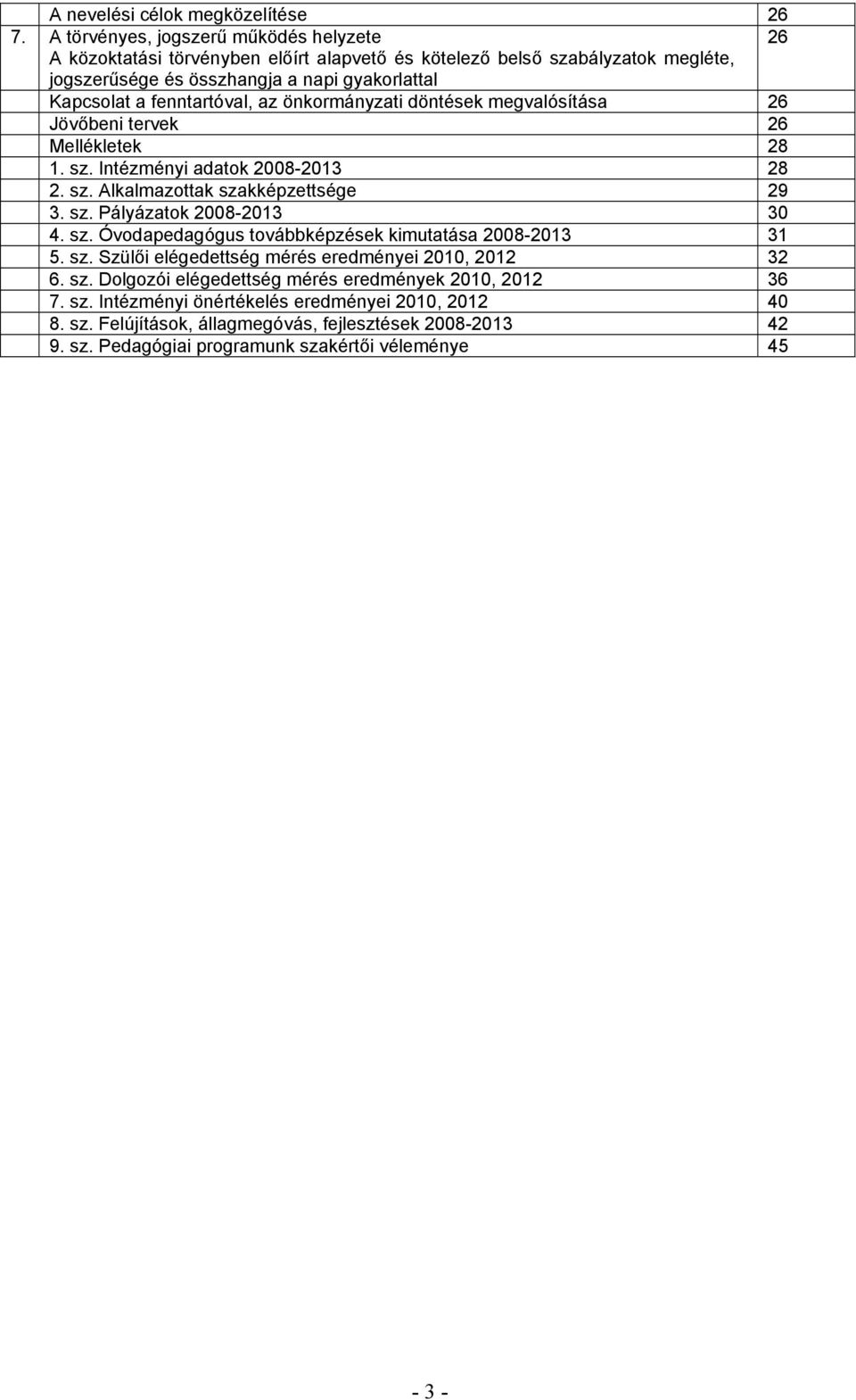 fenntartóval, az önkormányzati döntések megvalósítása 26 Jövőbeni tervek 26 Mellékletek 28 1. sz. Intézményi adatok 2008-2013 28 2. sz. Alkalmazottak szakképzettsége 29 3. sz. Pályázatok 2008-2013 30 4.