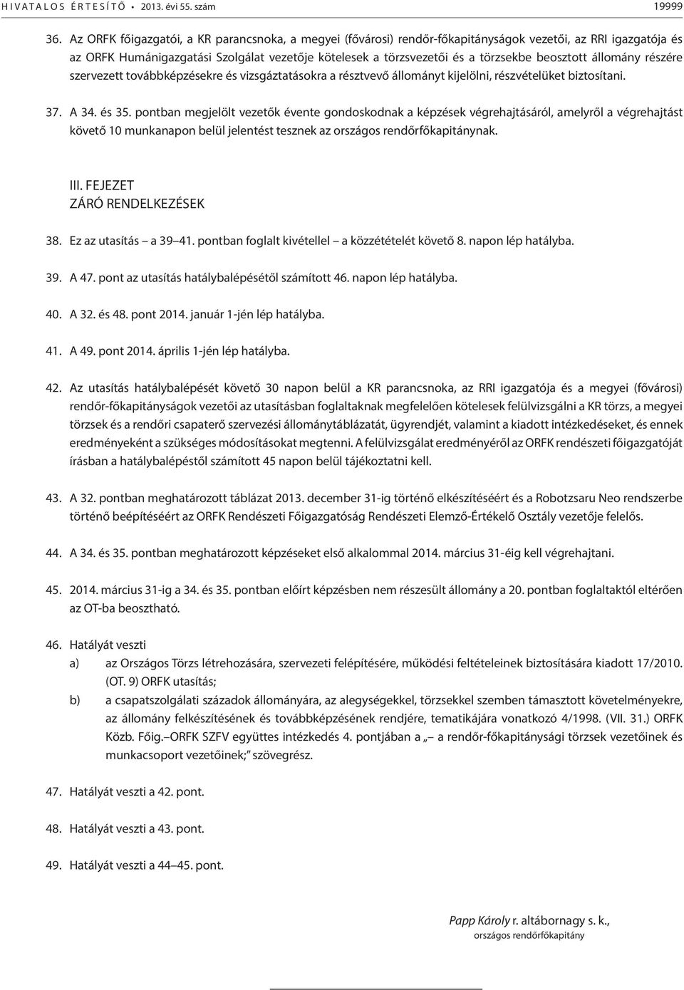 beosztott állomány részére szervezett továbbképzésekre és vizsgáztatásokra a résztvevő állományt kijelölni, részvételüket biztosítani. 37. A 34. és 35.