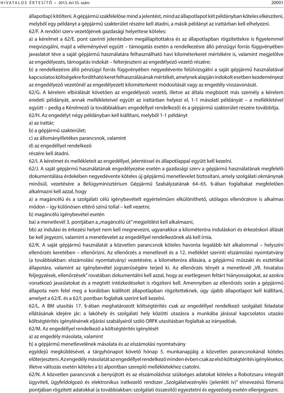 elhelyezni. 62/F. A rendőri szerv vezetőjének gazdasági helyettese köteles: a) a kérelmet a 62/E.